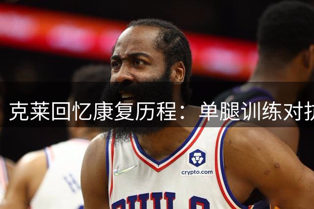 克莱回忆康复历程：单腿训练对抗肌肉萎缩