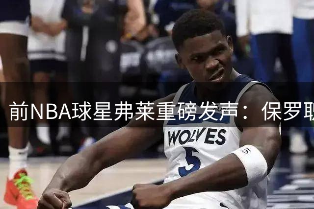 前NBA球星弗莱重磅发声：保罗职业生涯成就超越艾弗森 但AI文化影响力无敌