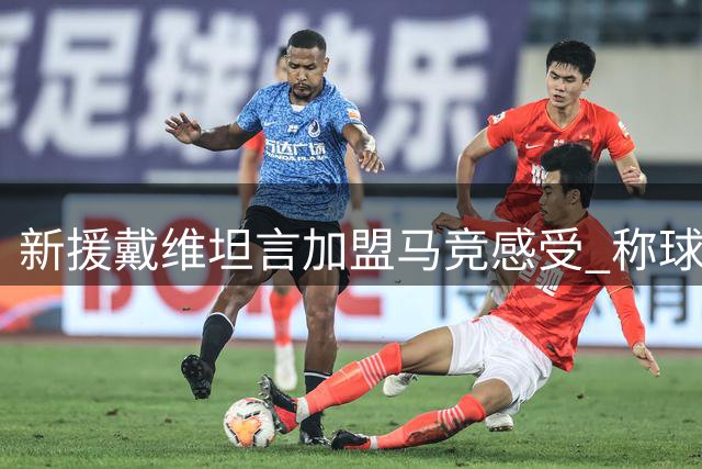 新援戴维坦言加盟马竞感受 称球队每个赛季都有争冠目标