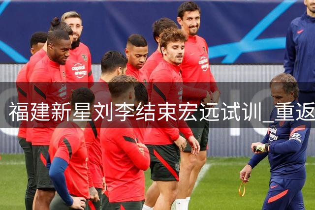 福建新星刘李结束宏远试训 重返凯撒执教的母队